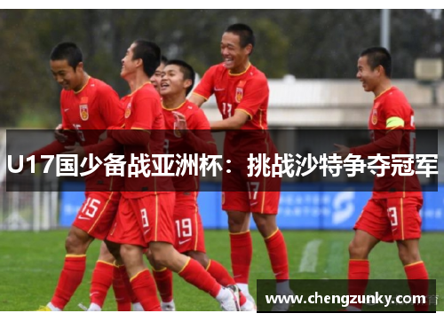 U17国少备战亚洲杯：挑战沙特争夺冠军